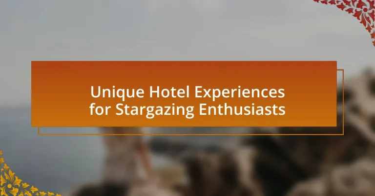Unique Hotel Experiences for Stargazing Enthusiasts