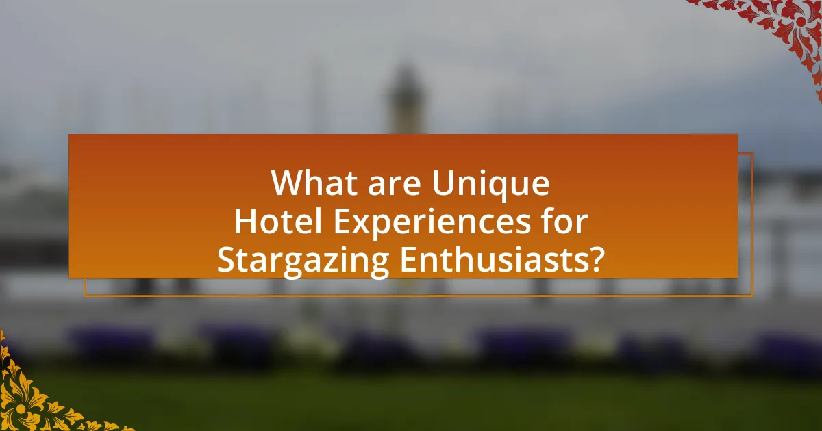 What are Unique Hotel Experiences for Stargazing Enthusiasts?