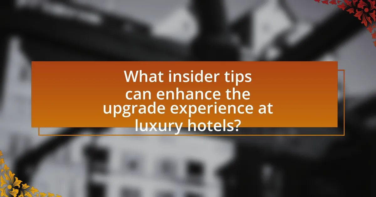 What insider tips can enhance the upgrade experience at luxury hotels?