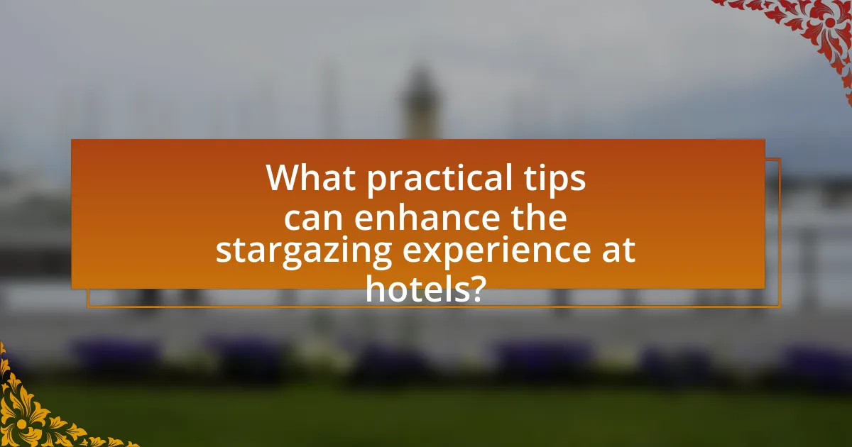 What practical tips can enhance the stargazing experience at hotels?