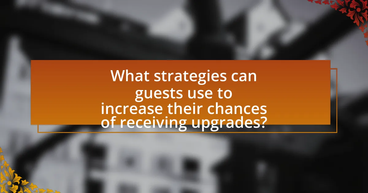 What strategies can guests use to increase their chances of receiving upgrades?